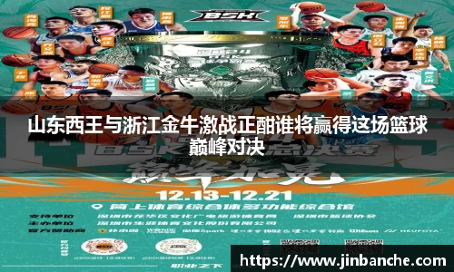 山东西王与浙江金牛激战正酣谁将赢得这场篮球巅峰对决