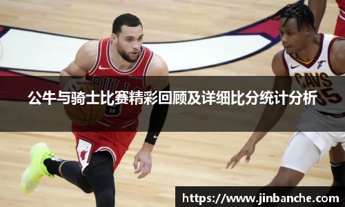 公牛与骑士比赛精彩回顾及详细比分统计分析