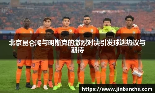 北京昆仑鸿与明斯克的激烈对决引发球迷热议与期待