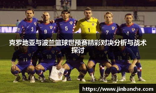 克罗地亚与波兰篮球世预赛精彩对决分析与战术探讨