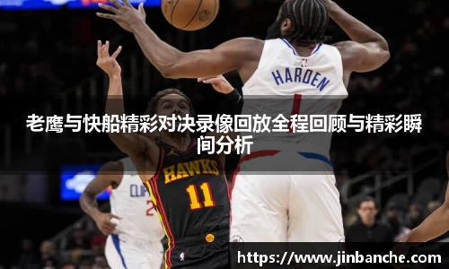 老鹰与快船精彩对决录像回放全程回顾与精彩瞬间分析